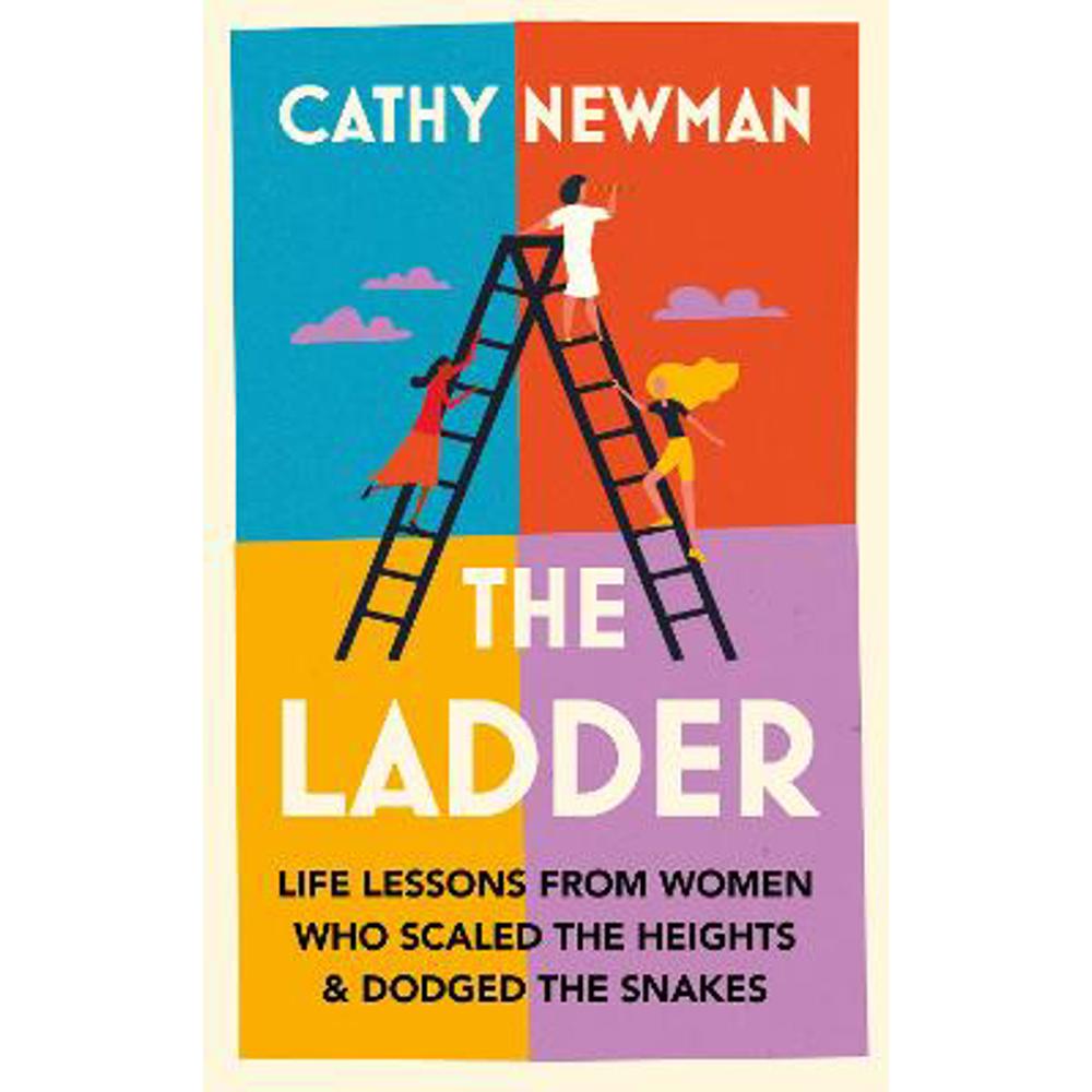 The Ladder: Life Lessons from Women Who Scaled the Heights & Dodged the Snakes (Hardback) - Cathy Newman